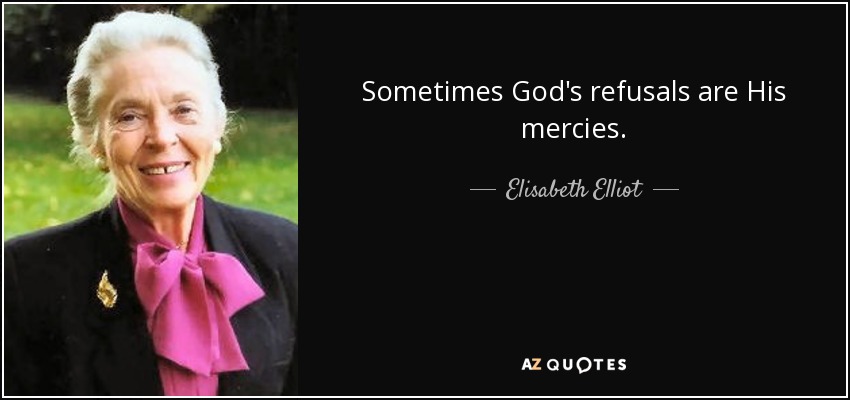 Sometimes God's refusals are His mercies. - Elisabeth Elliot