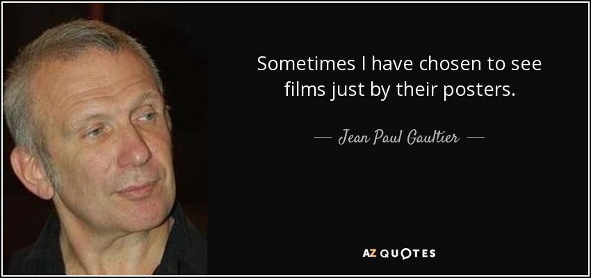 A veces he elegido ver películas sólo por sus carteles. - Jean Paul Gaultier