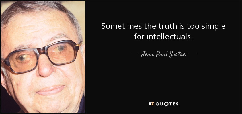 A veces la verdad es demasiado simple para los intelectuales. - Jean-Paul Sartre