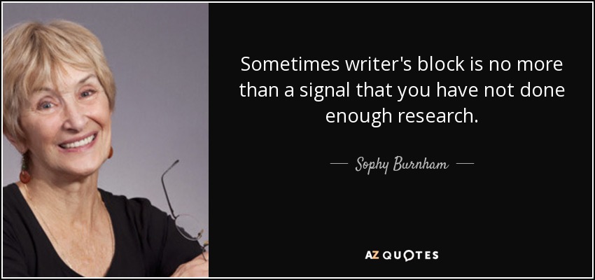 A veces el bloqueo del escritor no es más que una señal de que no has investigado lo suficiente. - Sophy Burnham