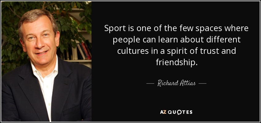 Sport is one of the few spaces where people can learn about different cultures in a spirit of trust and friendship. - Richard Attias