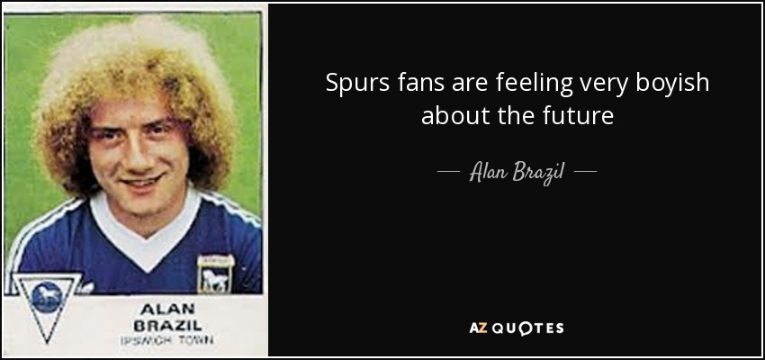 Spurs fans are feeling very boyish about the future - Alan Brazil