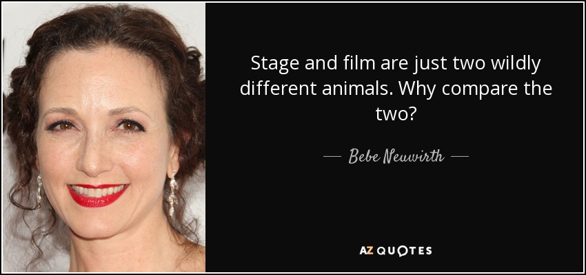 Stage and film are just two wildly different animals. Why compare the two? - Bebe Neuwirth