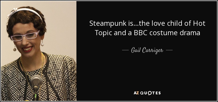 Steampunk is...the love child of Hot Topic and a BBC costume drama - Gail Carriger