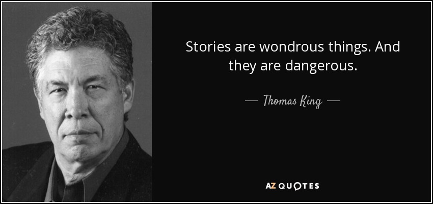 Stories are wondrous things. And they are dangerous. - Thomas King