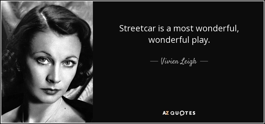 Streetcar is a most wonderful, wonderful play. - Vivien Leigh