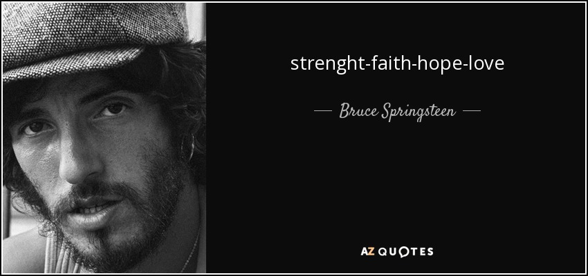 strenght-faith-hope-love - Bruce Springsteen