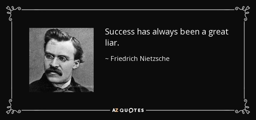 El éxito siempre ha sido un gran mentiroso. - Friedrich Nietzsche