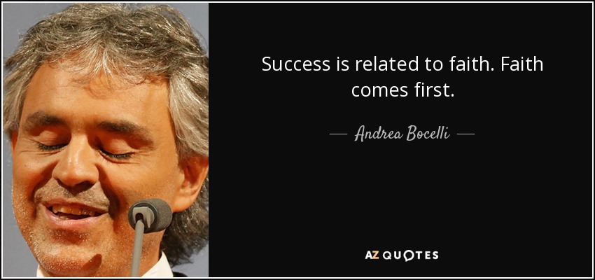 El éxito está relacionado con la fe. La fe es lo primero. - Andrea Bocelli