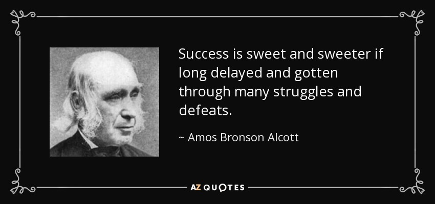 El éxito es dulce y más dulce si se retrasa mucho y se consigue a través de muchas luchas y derrotas. - Amos Bronson Alcott