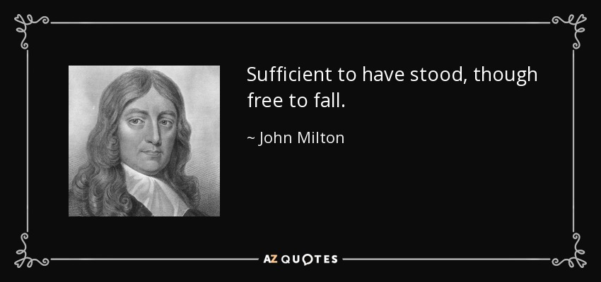 Sufficient to have stood, though free to fall. - John Milton