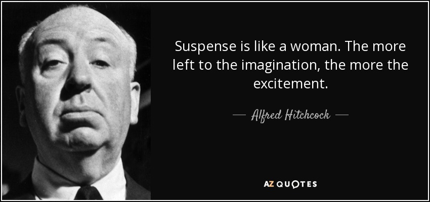 Suspense is like a woman. The more left to the imagination, the more the excitement. - Alfred Hitchcock