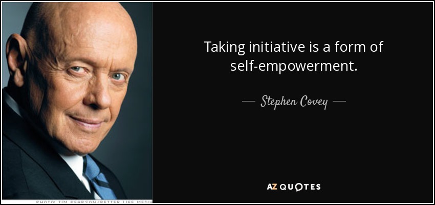 Taking initiative is a form of self-empowerment. - Stephen Covey