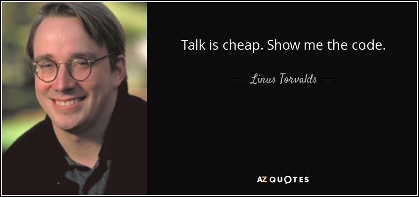 Talk is cheap. Show me the code. - Linus Torvalds