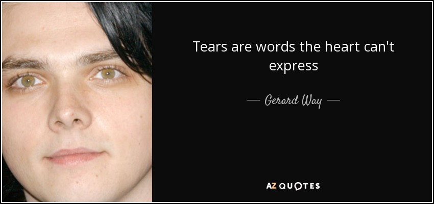 Las lágrimas son palabras que el corazón no puede expresar - Gerard Way