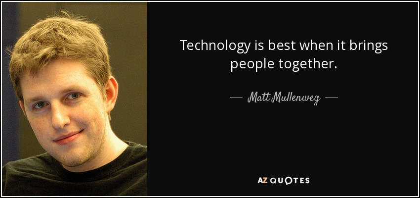 Technology is best when it brings people together. - Matt Mullenweg