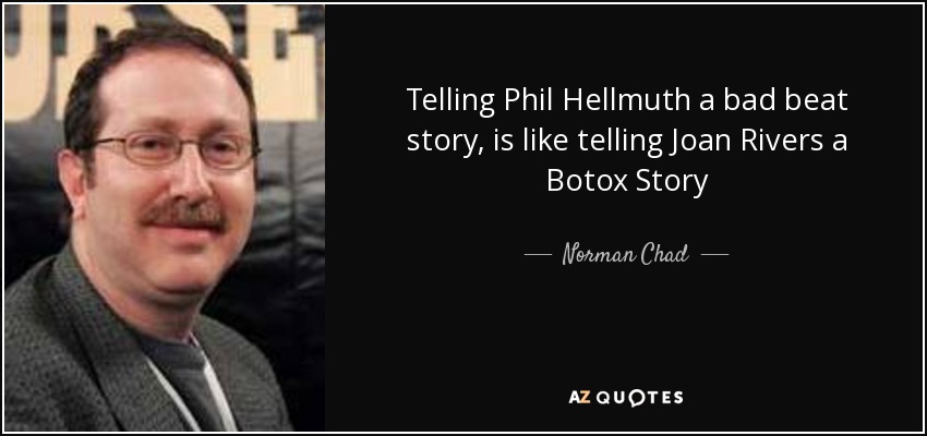 Telling Phil Hellmuth a bad beat story, is like telling Joan Rivers a Botox Story - Norman Chad