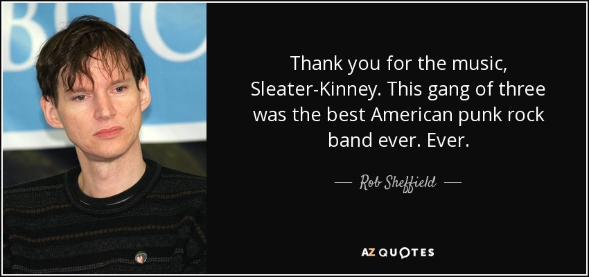 Gracias por la música, Sleater-Kinney. Esta banda de tres era la mejor banda de punk rock americana de la historia. De todos los tiempos. - Rob Sheffield