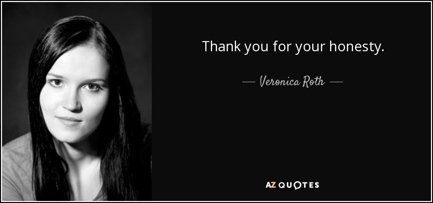 Thank you for your honesty. - Veronica Roth