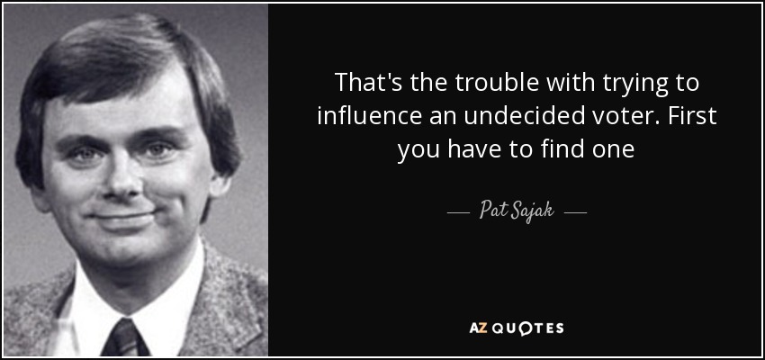 Ese es el problema de intentar influir en un votante indeciso. Primero tienes que encontrar uno - Pat Sajak