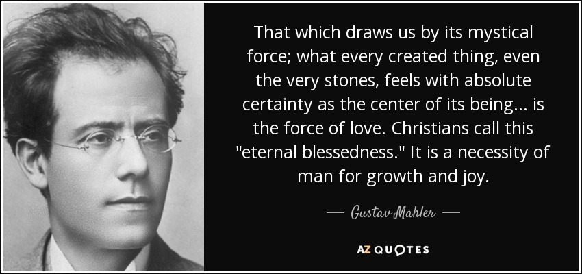 That which draws us by its mystical force; what every created thing, even the very stones, feels with absolute certainty as the center of its being... is the force of love. Christians call this 