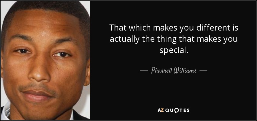 That which makes you different is actually the thing that makes you special. - Pharrell Williams