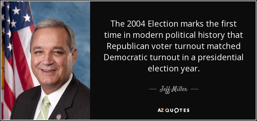 The 2004 Election marks the first time in modern political history that Republican voter turnout matched Democratic turnout in a presidential election year. - Jeff Miller