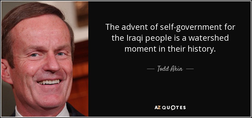 La llegada del autogobierno al pueblo iraquí es un momento decisivo en su historia. - Todd Akin