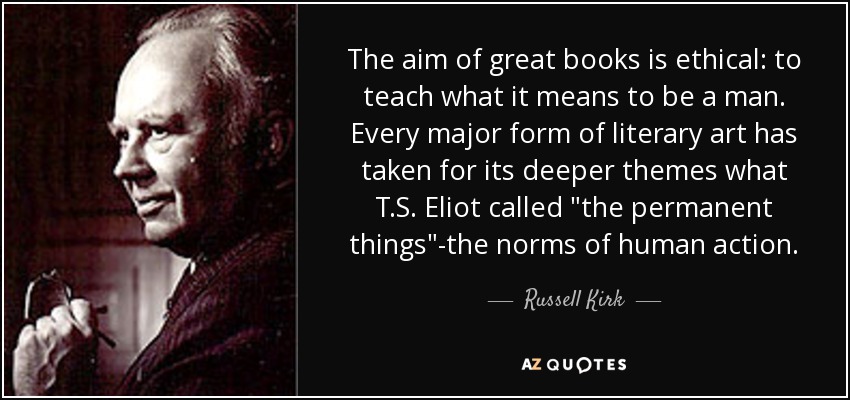 El objetivo de los grandes libros es ético: enseñar lo que significa ser un hombre. Todas las grandes formas de arte literario han adoptado para sus temas más profundos lo que T.S. Eliot llamó 