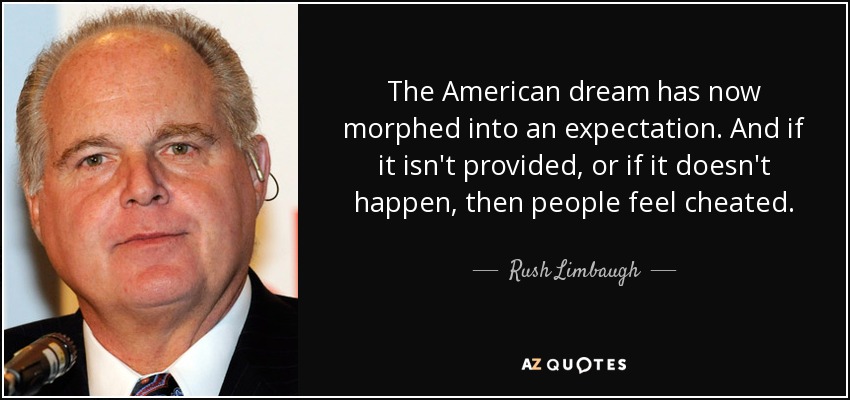 El sueño americano se ha convertido en una expectativa. Y si no se cumple, la gente se siente engañada. - Rush Limbaugh