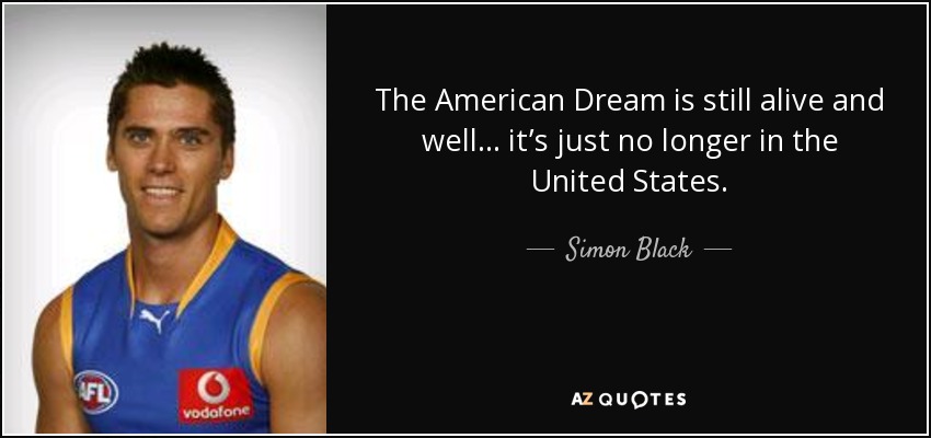 The American Dream is still alive and well… it’s just no longer in the United States. - Simon Black