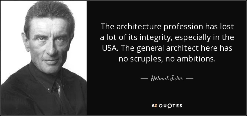 The architecture profession has lost a lot of its integrity, especially in the USA. The general architect here has no scruples, no ambitions. - Helmut Jahn