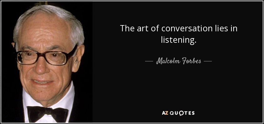 The art of conversation lies in listening. - Malcolm Forbes