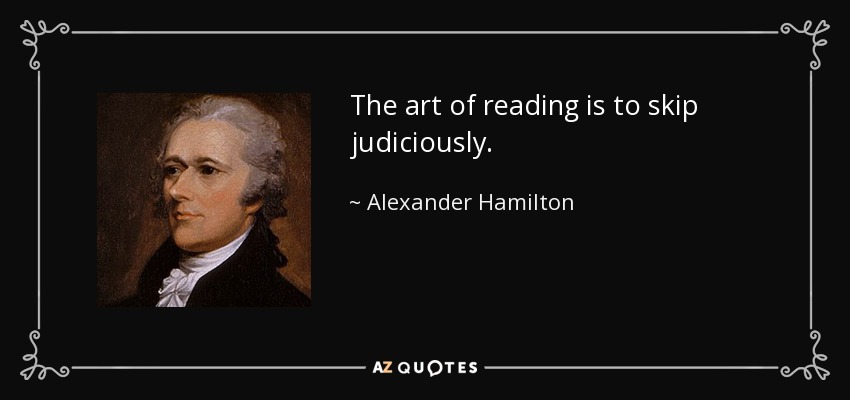 The art of reading is to skip judiciously. - Alexander Hamilton