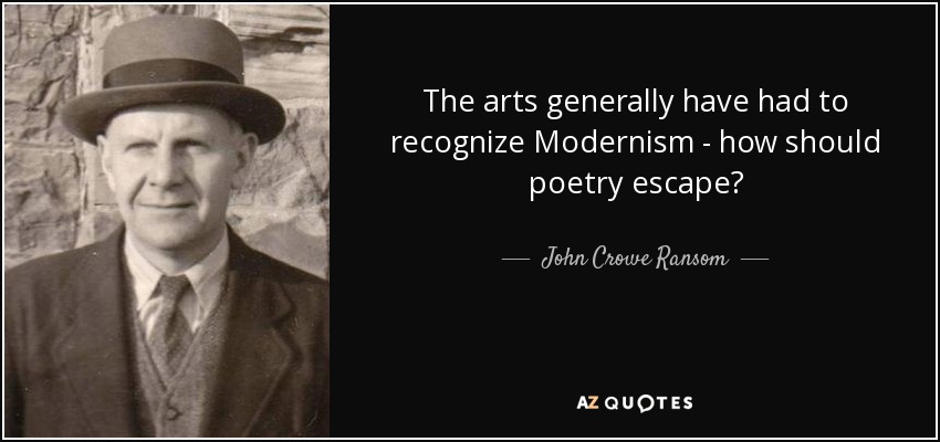 The arts generally have had to recognize Modernism - how should poetry escape? - John Crowe Ransom
