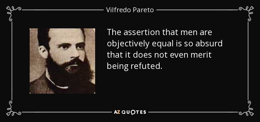 The assertion that men are objectively equal is so absurd that it does not even merit being refuted. - Vilfredo Pareto