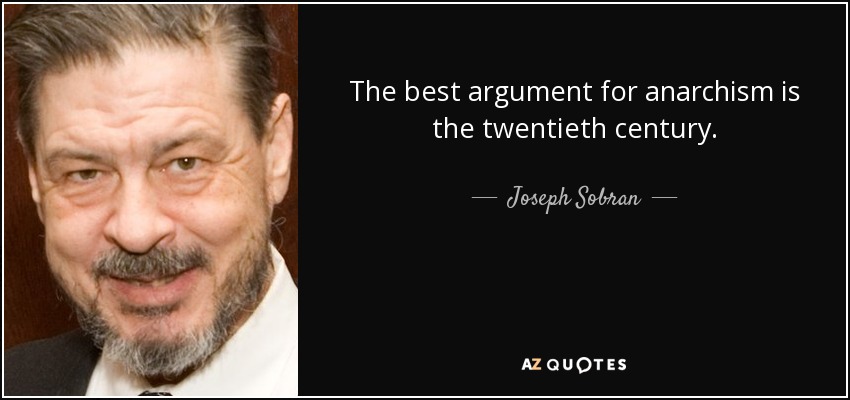 El mejor argumento a favor del anarquismo es el siglo XX. - Joseph Sobran