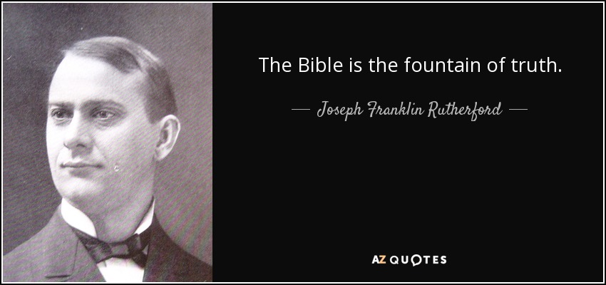 The Bible is the fountain of truth. - Joseph Franklin Rutherford