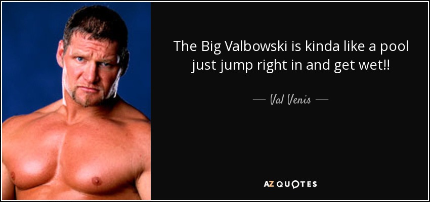 El Gran Valbowski es como una piscina, ¡sólo tienes que tirarte y mojarte! - Val Venis