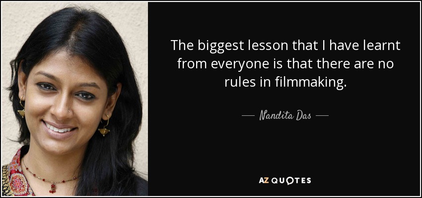 The biggest lesson that I have learnt from everyone is that there are no rules in filmmaking. - Nandita Das