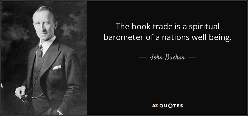 The book trade is a spiritual barometer of a nations well-being. - John Buchan