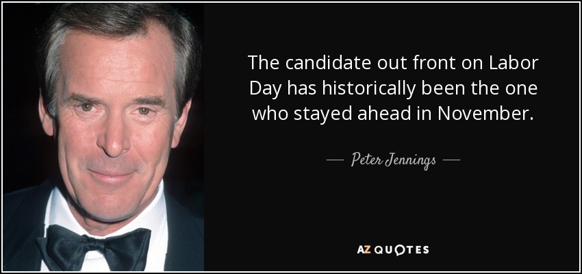 Históricamente, el candidato que iba en cabeza el Día del Trabajo era el que se mantenía en cabeza en noviembre. - Peter Jennings