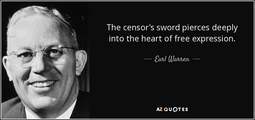 The censor's sword pierces deeply into the heart of free expression. - Earl Warren