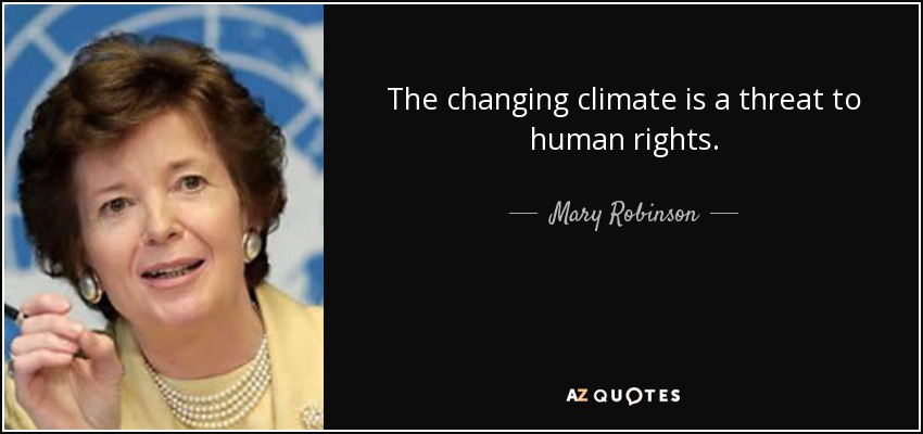 The changing climate is a threat to human rights. - Mary Robinson