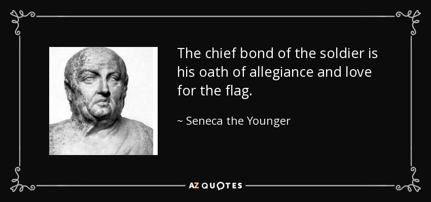 El principal vínculo del soldado es su juramento de lealtad y su amor a la bandera. - Séneca el Joven