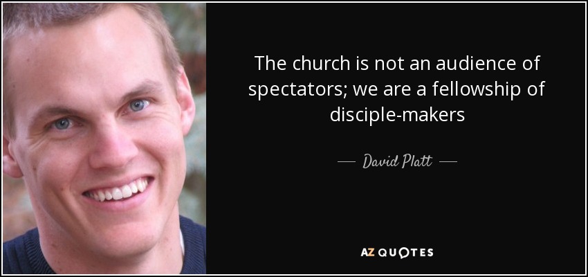 La iglesia no es un auditorio de espectadores; somos una comunidad de hacedores de discípulos - David Platt