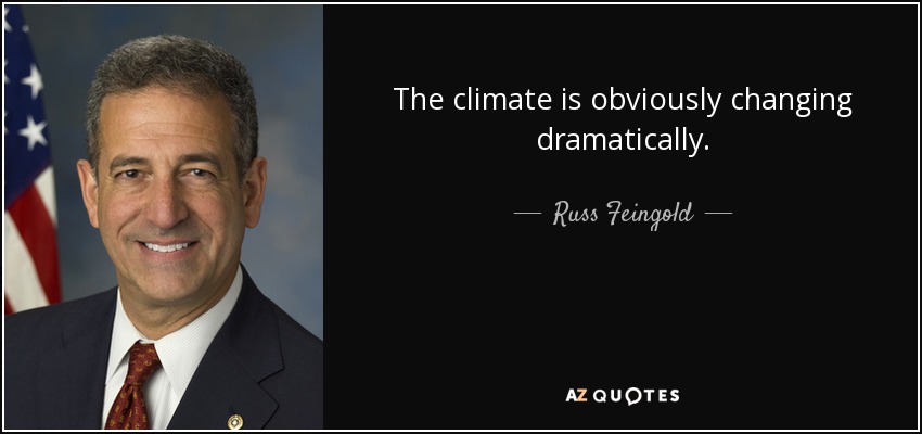 The climate is obviously changing dramatically. - Russ Feingold