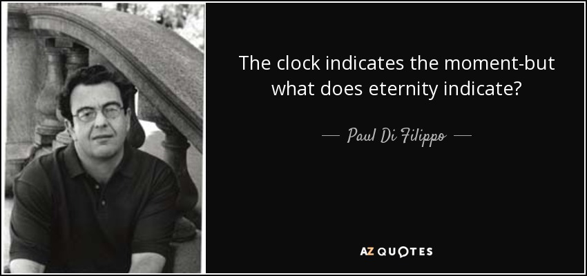 The clock indicates the moment-but what does eternity indicate? - Paul Di Filippo