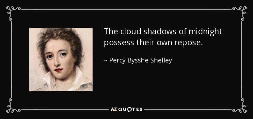 Las sombras nubosas de la medianoche poseen su propio reposo. - Percy Bysshe Shelley