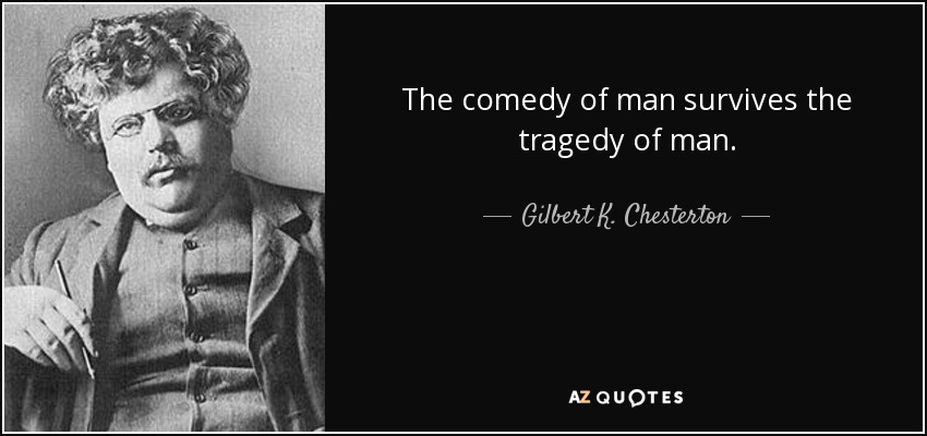La comedia del hombre sobrevive a la tragedia del hombre. - Gilbert K. Chesterton